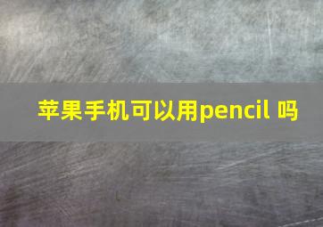 苹果手机可以用pencil 吗